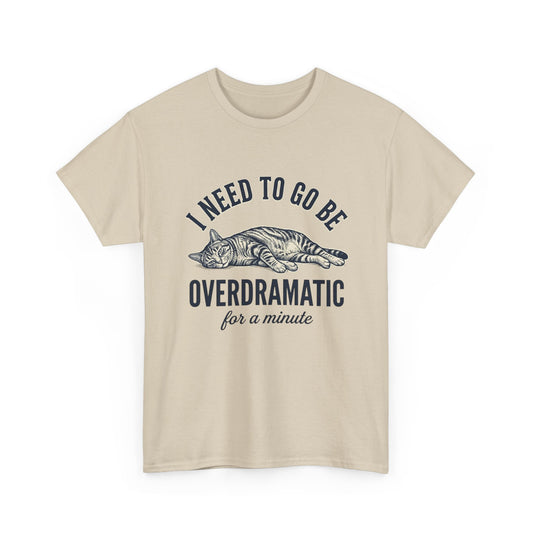 I Need To Go Be Overdramatic Cat Humor Meme Shirt